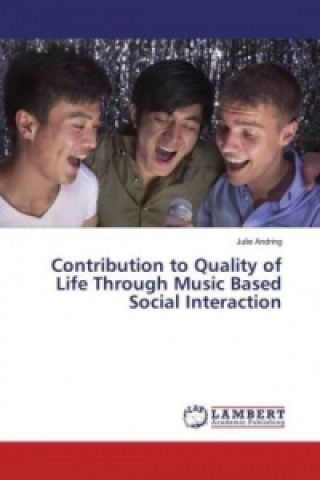 Kniha Contribution to Quality of Life Through Music Based Social Interaction Julie Andring