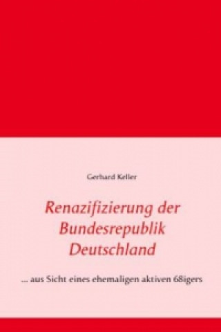 Kniha Renazifizierung der Bundesrepublik Deutschland Gerhard Keller