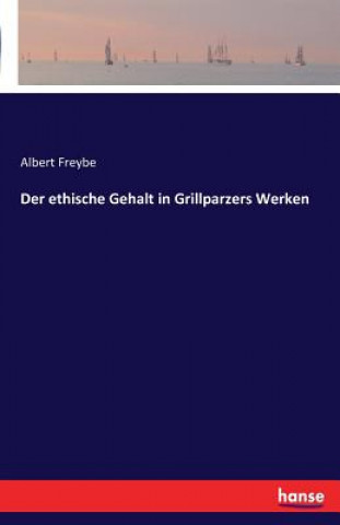 Kniha ethische Gehalt in Grillparzers Werken Albert Freybe