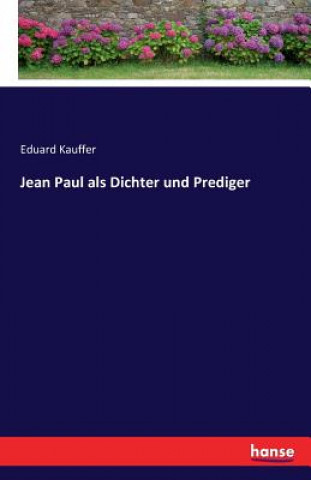 Könyv Jean Paul als Dichter und Prediger Eduard Kauffer