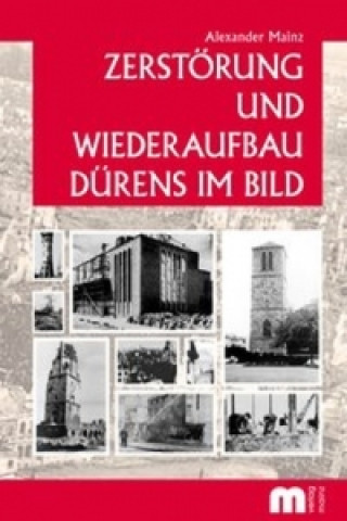 Книга Zerstörung und Wiederaufbau Dürens im Bild Alexander Mainz