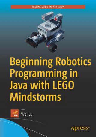 Książka Beginning Robotics Programming in Java with LEGO Mindstorms Wei Lu