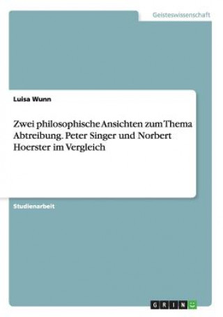 Książka Zwei philosophische Ansichten zum Thema Abtreibung. Peter Singer und Norbert Hoerster im Vergleich Luisa Wunn