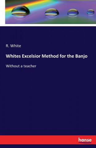 Kniha Whites Excelsior Method for the Banjo R White