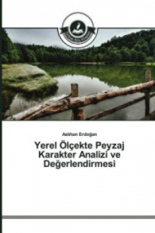 Kniha Yerel Ölçekte Peyzaj Karakter Analizi ve Degerlendirmesi Aslihan Erdogan