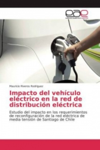 Kniha Impacto del vehículo eléctrico en la red de distribución eléctrica Mauricio Riveros Rodriguez