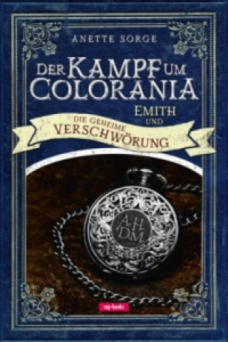 Kniha Der Kampf um Colorania - Emith und die geheime Verschwörung Anette Sorge