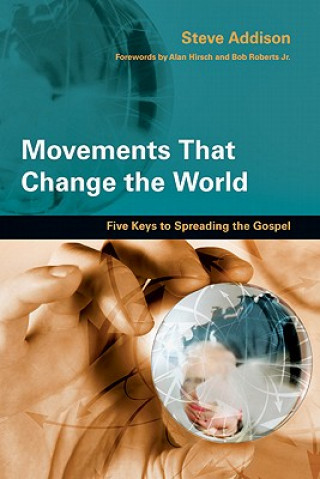 Carte Movements That Change the World - Five Keys to Spreading the Gospel Steve Addison