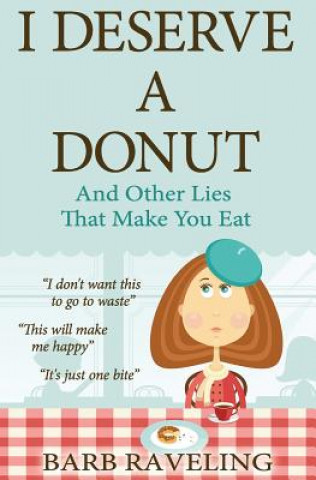 Buch I Deserve a Donut (And Other Lies That Make You Eat) Barb Raveling