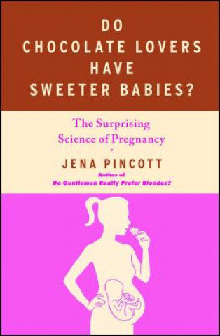 Kniha Do Chocolate Lovers Have Sweeter Babies? Jena Pincott