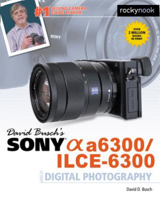 Книга David Busch's Sony Alpha a6300/ILCE-6300 Guide to Digital Photography David D. Busch
