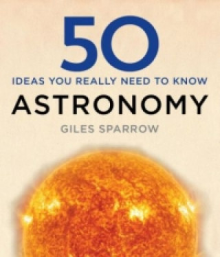 Kniha 50 Astronomy Ideas You Really Need to Know Giles Sparrow