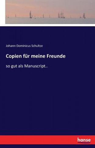 Buch Copien fur meine Freunde Johann Dominicus Schultze