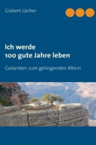 Kniha Ich werde 100 gute Jahre leben Gisbert Löcher