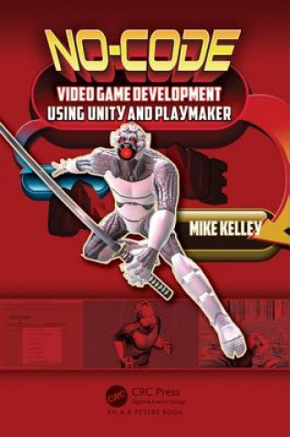 Kniha No-Code Video Game Development Using Unity and Playmaker Michael Kelley