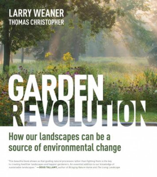 Könyv Garden Revolution: How Our Landscapes Can Be a Source of Environmental Change Larry Weaner
