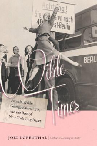 Buch Wilde Times - Patricia Wilde, George Balanchine, and the Rise of New York City Ballet Joel Lobenthal