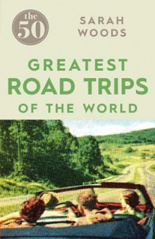 Knjiga 50 Greatest Road Trips Sarah Woods