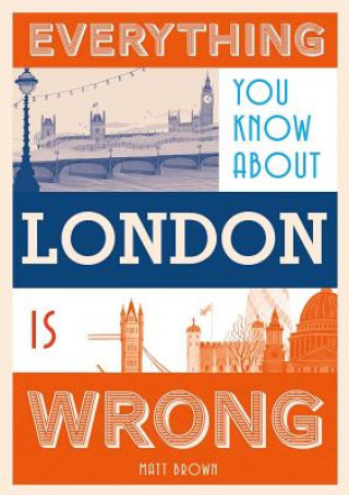 Carte Everything You Know About London is Wrong Matt Brown