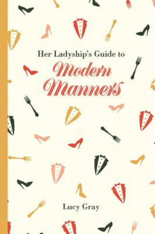 Könyv Her Ladyship's Guide to Modern Manners Lucy Gray
