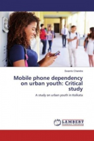 Kniha Mobile phone dependency on urban youth: Critical study Swarniv Chandra