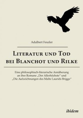 Kniha Literatur und Tod bei Blanchot und Rilke. Eine philosophisch-literarische Ann herung an ihre Romane "Der Allerh chste und "Die Aufzeichnungen des Malt Adalbert Feszler