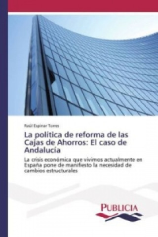 Книга La política de reforma de las Cajas de Ahorros: El caso de Andalucía Raúl Espinar Torres