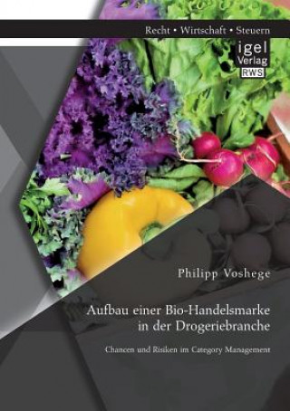 Kniha Aufbau einer Bio-Handelsmarke in der Drogeriebranche. Chancen und Risiken im Category Management Philipp Voshege