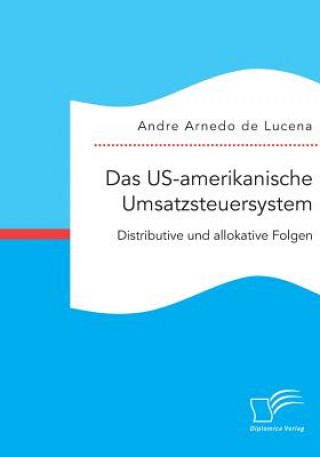 Kniha US-amerikanische Umsatzsteuersystem. Distributive und allokative Folgen Andre Arnedo de Lucena