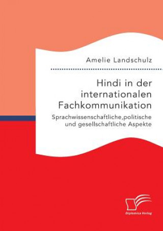 Knjiga Hindi in der internationalen Fachkommunikation. Sprachwissenschaftliche, politische und gesellschaftliche Aspekte Amelie Landschulz