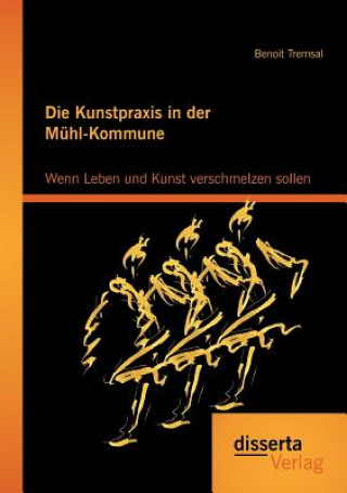 Kniha Kunstpraxis in der Muhl-Kommune. Wenn Leben und Kunst verschmelzen sollen Benoit Tremsal