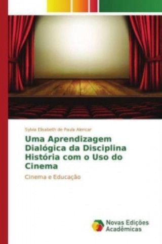 Kniha Uma Aprendizagem Dialógica da Disciplina História com o Uso do Cinema Sylvia Elisabeth de Paula Alencar