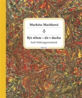 Книга Být tělem - žít v duchu Markéta Machková