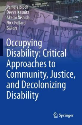 Kniha Occupying Disability: Critical Approaches to Community, Justice, and Decolonizing Disability Pamela Block