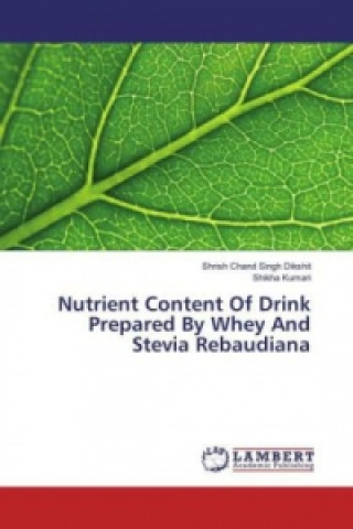 Könyv Nutrient Content Of Drink Prepared By Whey And Stevia Rebaudiana Shrish Chand Singh Dikshit