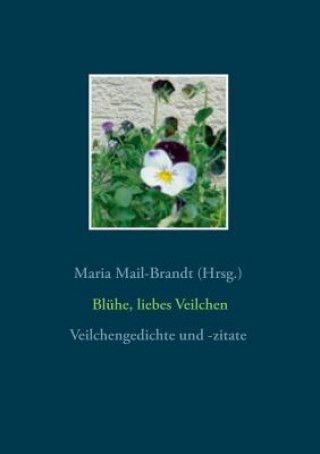 Книга Bluhe, liebes Veilchen - Veilchengedichte und -zitate Maria Mail-Brandt