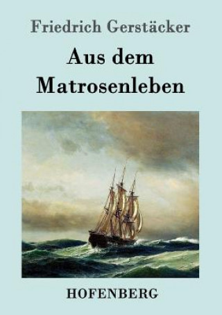 Kniha Aus dem Matrosenleben Friedrich Gerstacker