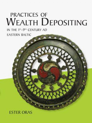 Książka Practices of Wealth Depositing in the 1st-9th Century AD Eastern Baltic Ester Oras