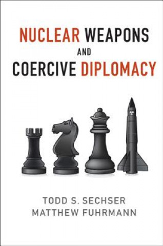 Kniha Nuclear Weapons and Coercive Diplomacy Todd S. Sechser