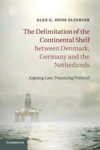 Könyv Delimitation of the Continental Shelf between Denmark, Germany and the Netherlands Alex G. Oude Elferink
