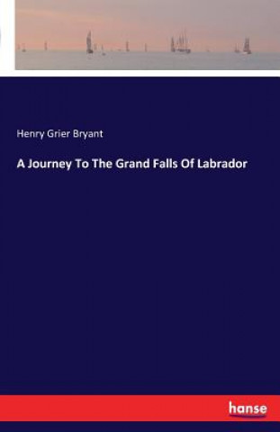 Könyv Journey To The Grand Falls Of Labrador Henry Grier Bryant