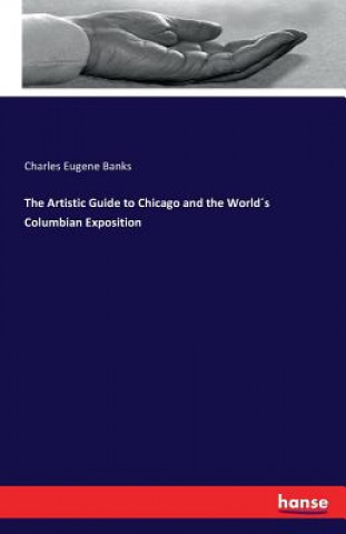 Kniha Artistic Guide to Chicago and the Worlds Columbian Exposition Charles Eugene Banks
