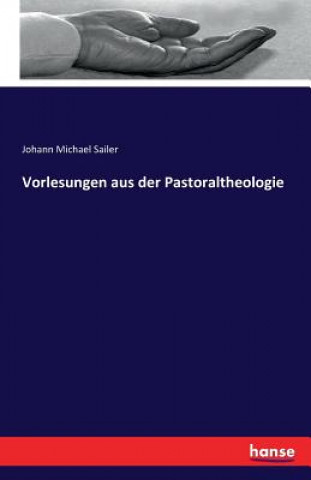 Könyv Vorlesungen aus der Pastoraltheologie Johann Michael Sailer