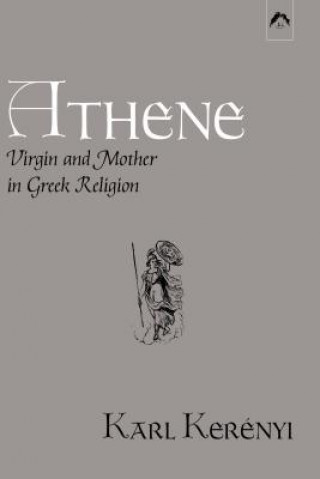 Könyv Athene - Virgin and Mother in Greek Religion Carl Kerenyi