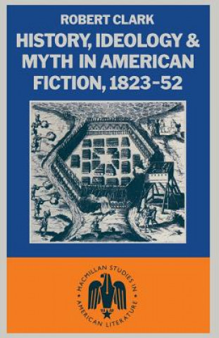 Könyv History, Ideology and Myth in American Fiction, 1823-52 Robert Clarke