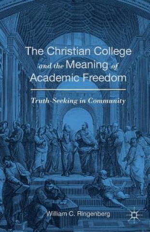 Könyv Christian College and the Meaning of Academic Freedom William C. Ringenberg