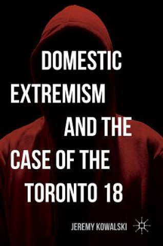 Könyv Domestic Extremism and the Case of the Toronto 18 Jeremy Kowalski
