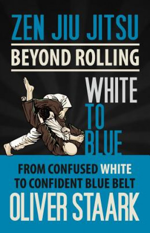 Könyv Zen Jiu Jitsu - White to Blue MR Oliver Staark
