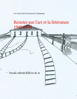 Könyv Résister par l'art et la littérature 1940-1945 Les 3e du LEAP de Nermont de Châteaudun