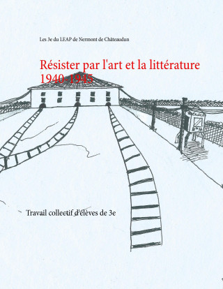 Livre Résister par l'art et la littérature 1940-1945 Les 3e du LEAP de Nermont de Châteaudun